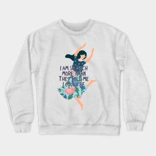 I am so much more than they told me I could be Crewneck Sweatshirt